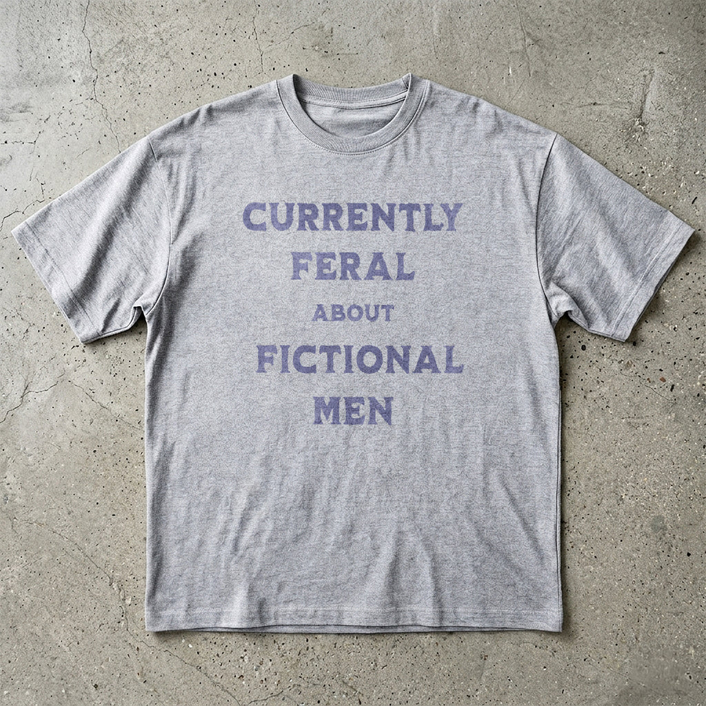 Currently Feral About Fictional Men T-Shirt